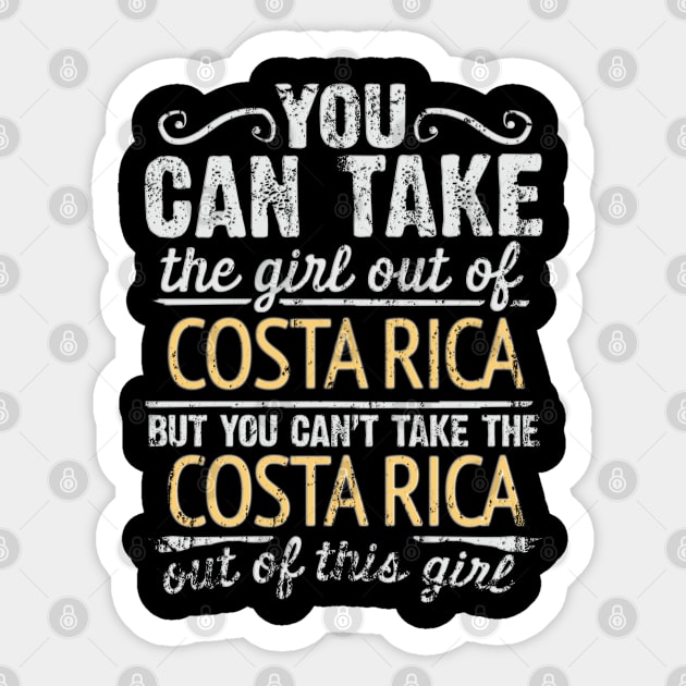 You Can Take The Girl Out Of Costa Rica But You Cant Take The Costa Rica Out Of The Girl Design - Gift for Costa Rican With Costa Rica Roots Sticker by Country Flags